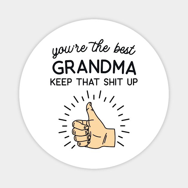 You're the Best Grandma Keep That Shit Up Magnet by redbarron